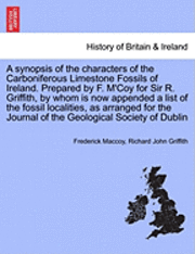 bokomslag A Synopsis of the Characters of the Carboniferous Limestone Fossils of Ireland. Prepared by F. M'Coy for Sir R. Griffith, by Whom Is Now Appended a List of the Fossil Localities, as Arranged for the