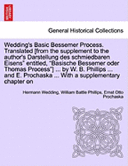 bokomslag Wedding's Basic Bessemer Process. Translated [From the Supplement to the Author's Darstellung Des Schmiedbaren Eisens' Entitled, 'Basische Bessemer Oder Thomas Process'] ... by W. B. Phillips ... and