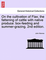 bokomslag On the Cultivation of Flax; The Fattening of Cattle with Native Produce; Box-Feeding; And Summer-Grazing