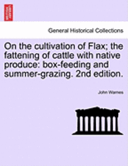 On the Cultivation of Flax; The Fattening of Cattle with Native Produce; Box-Feeding; And Summer-Grazing 1