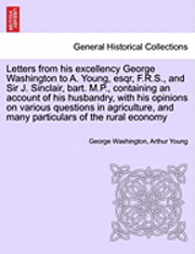 bokomslag Letters from His Excellency George Washington to A. Young, Esqr, F.R.S., and Sir J. Sinclair, Bart. M.P., Containing an Account of His Husbandry, with His Opinions on Various Questions in