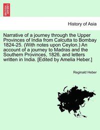 bokomslag Narrative of a journey through the Upper Provinces of India from Calcutta to Bombay 1824-25. (With notes upon Ceylon.) An account of a journey to Madras and the Southern Provinces, 1826, and letters