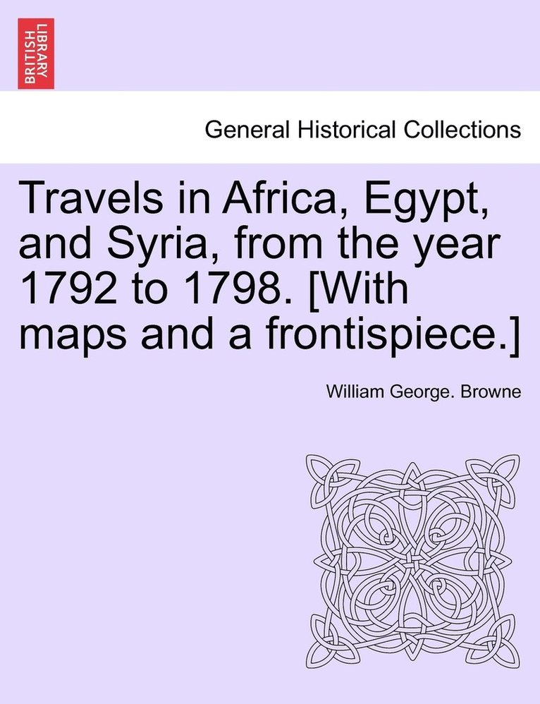 Travels in Africa, Egypt, and Syria, from the year 1792 to 1798. [With maps and a frontispiece.] 1