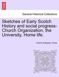 bokomslag Sketches of Early Scotch History and social progress-Church Organization, the University, Home life.