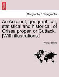 bokomslag An Account, Geographical, Statistical and Historical, of Orissa Proper, or Cuttack. [With Illustrations.]