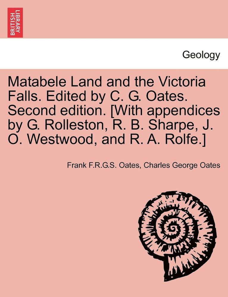 Matabele Land and the Victoria Falls. Edited by C. G. Oates. Second edition. [With appendices by G. Rolleston, R. B. Sharpe, J. O. Westwood, and R. A. Rolfe.] 1