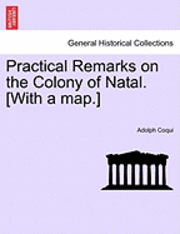 bokomslag Practical Remarks on the Colony of Natal. [With a Map.]
