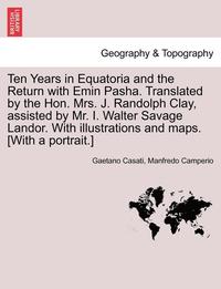 bokomslag Ten Years in Equatoria and the Return with Emin Pasha. Translated by the Hon. Mrs. J. Randolph Clay, Assisted by Mr. I. Walter Savage Landor. with Illustrations and Maps. [with a Portrait.] Vol. I.