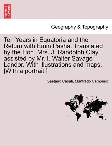 bokomslag Ten Years in Equatoria and the Return with Emin Pasha. Translated by the Hon. Mrs. J. Randolph Clay, Assisted by Mr. I. Walter Savage Landor. with Illustrations and Maps. [with a Portrait.] Vol. I.