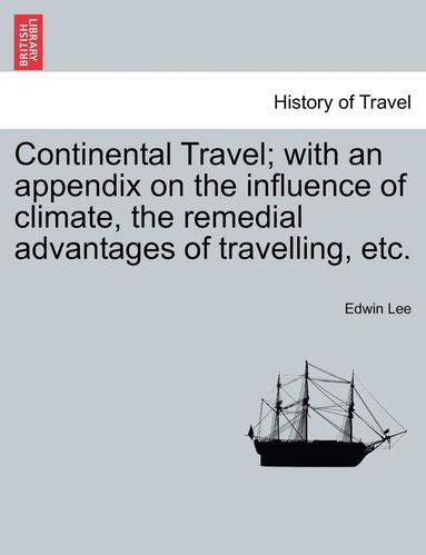 bokomslag Continental Travel; With an Appendix on the Influence of Climate, the Remedial Advantages of Travelling, Etc.