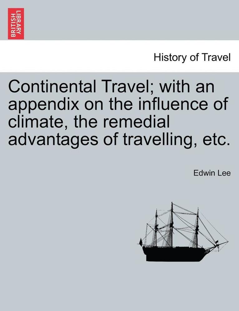 Continental Travel; With an Appendix on the Influence of Climate, the Remedial Advantages of Travelling, Etc. 1