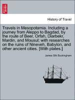 bokomslag Travels in Mesopotamia. Including a journey from Aleppo to Bagdad, by the route of Beer, Orfah, Diarbekr, Mardin, and Mousul; with researches on the ruins of Nineveh, Babylon, and other ancient