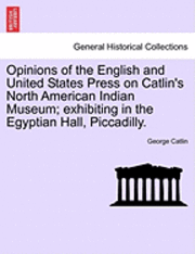 bokomslag Opinions of the English and United States Press on Catlin's North American Indian Museum; Exhibiting in the Egyptian Hall, Piccadilly.