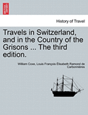 bokomslag Travels in Switzerland, and in the Country of the Grisons ... the Third Edition. Vol. I, a New Edition