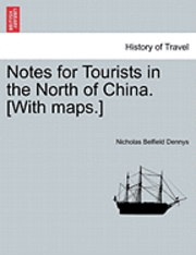 Nicholas Belfield Dennys - Notes for Tourists in the North of China. [With Maps.], Häftad
