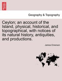 bokomslag Ceylon; an account of the Island, physical, historical, and topographical, with notices of its natural history, antiquities, and productions.