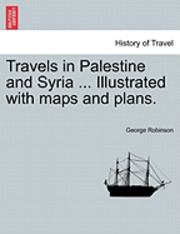 George Robinson - Travels in Palestine and Syria ... Illustrated with maps and plans., Häftad