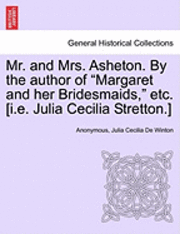 Mr. and Mrs. Asheton. by the Author of &quot;Margaret and Her Bridesmaids,&quot; Etc. [I.E. Julia Cecilia Stretton.] 1