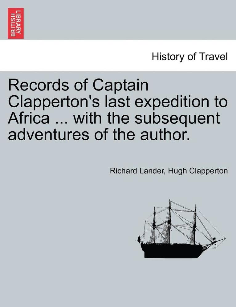 Records of Captain Clapperton's last expedition to Africa ... with the subsequent adventures of the author.