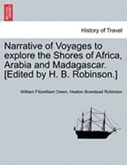 bokomslag Narrative of Voyages to Explore the Shores of Africa, Arabia and Madagascar. [Edited by H. B. Robinson.] Vol. I