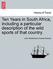 bokomslag Ten Years in South Africa, Including a Particular Description of the Wild Sports of That Country.