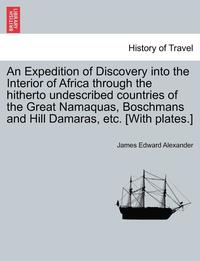 bokomslag An Expedition of Discovery into the Interior of Africa through the hitherto undescribed countries of the Great Namaquas, Boschmans and Hill Damaras, etc. [With plates.]