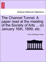 The Channel Tunnel. a Paper Read at the Meeting of the Society of Arts ... on January 16th, 1889, Etc. 1