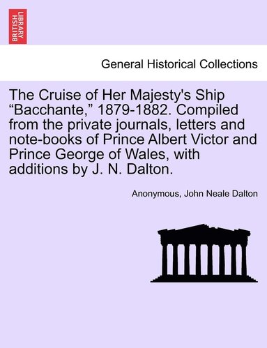 bokomslag The Cruise of Her Majesty's Ship &quot;Bacchante,&quot; 1879-1882. Compiled from the private journals, letters and note-books of Prince Albert Victor and Prince George of Wales, with additions by J.