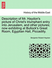 Benjamin Robert Haydon - Description of Mr. Haydon's Picture of Christ's Triumphant Entry Into Jerusalem, and Other Pictures; Now Exhibiting at Bullock's Great Room, Egyptian, Häftad