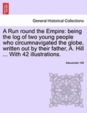 bokomslag A Run Round the Empire: Being the Log of Two Young People Who Circumnavigated the Globe, Written Out by Their Father, A. Hill ... with 42 Illustration