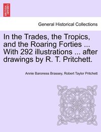 bokomslag In the Trades, the Tropics, and the Roaring Forties ... With 292 illustrations ... after drawings by R. T. Pritchett.