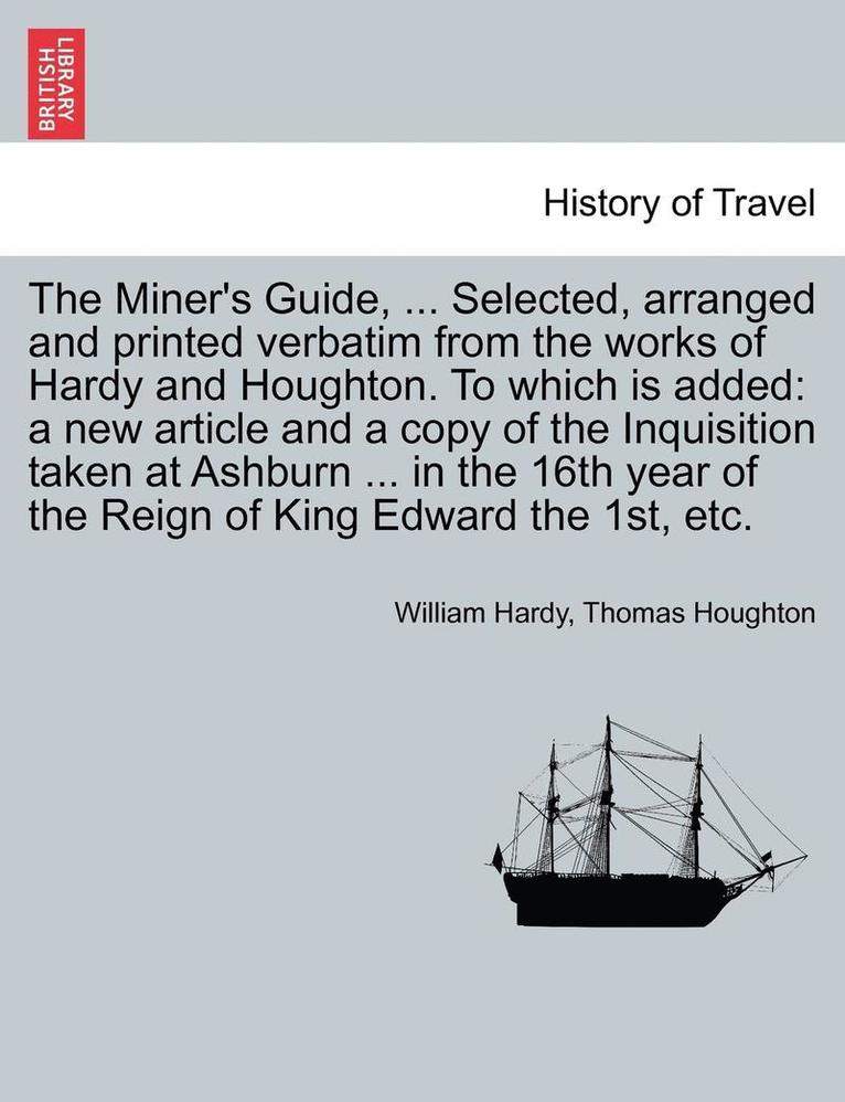 Miner's Guide, ... Selected, Arranged and Printed Verbatim from the Works of Hardy and Houghton. to Which Is Added