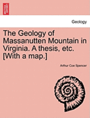 The Geology of Massanutten Mountain in Virginia. a Thesis, Etc. [With a Map.] 1