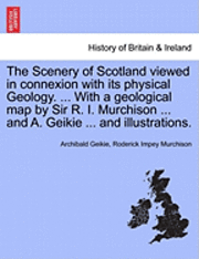 bokomslag The Scenery of Scotland Viewed in Connexion with Its Physical Geology. ... with a Geological Map by Sir R. I. Murchison ... and A. Geikie ... and Illustrations.