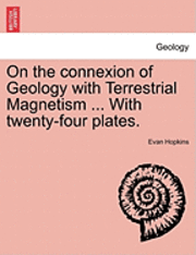 bokomslag On the Connexion of Geology with Terrestrial Magnetism ... with Twenty-Four Plates.