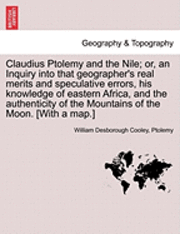 bokomslag Claudius Ptolemy and the Nile; Or, an Inquiry Into That Geographer's Real Merits and Speculative Errors, His Knowledge of Eastern Africa, and the Authenticity of the Mountains of the Moon. [With a