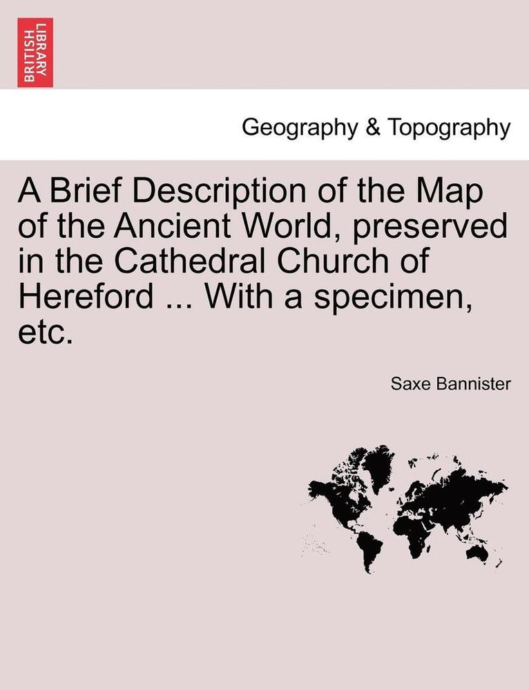 Saxe Bannister - Brief Description of the Map of the Ancient World, Preserved in the Cathedral Church of Hereford ... with a Specimen, Etc., Häftad