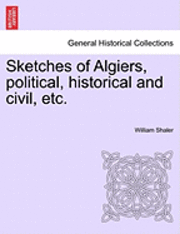 Sketches of Algiers, Political, Historical and Civil, Etc. 1