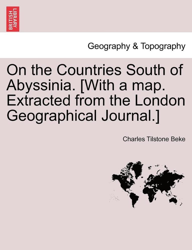 Charles Tilstone Beke - On the Countries South of Abyssinia. [With a Map. Extracted from the London Geographical Journal.], Häftad