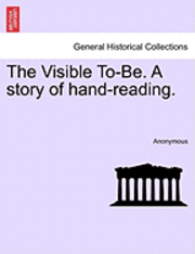 bokomslag The Visible To-Be. a Story of Hand-Reading.