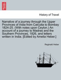 bokomslag Narrative of a journey through the Upper Provinces of India from Calcutta to Bombay 1824-25. (With notes upon Ceylon.) An account of a journey to Madras and the Southern Provinces, 1826, and letters