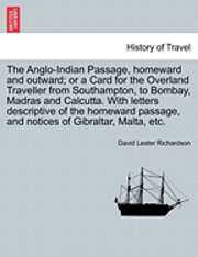 bokomslag The Anglo-Indian Passage, Homeward and Outward; Or a Card for the Overland Traveller from Southampton, to Bombay, Madras and Calcutta. with Letters Descriptive of the Homeward Passage, and Notices of