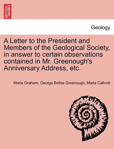 bokomslag A Letter to the President and Members of the Geological Society, in Answer to Certain Observations Contained in Mr. Greenough's Anniversary Address, Etc.