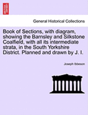 bokomslag Book of Sections, with Diagram, Showing the Barnsley and Silkstone Coalfield, with All Its Intermediate Strata, in the South Yorkshire District. Plann
