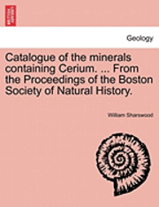 bokomslag Catalogue of the Minerals Containing Cerium. ... from the Proceedings of the Boston Society of Natural History.
