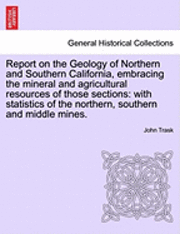 bokomslag Report on the Geology of Northern and Southern California, Embracing the Mineral and Agricultural Resources of Those Sections