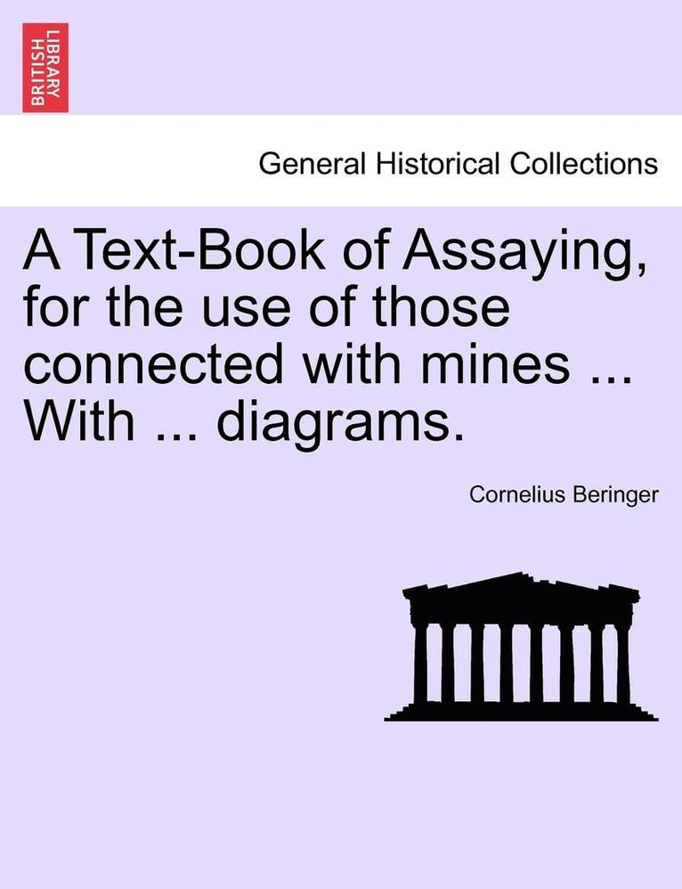 A Text-Book of Assaying, for the Use of Those Connected with Mines ... with ... Diagrams. 1