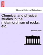 bokomslag Chemical and Physical Studies in the Metamorphism of Rocks, Etc.