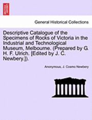bokomslag Descriptive Catalogue of the Specimens of Rocks of Victoria in the Industrial and Technological Museum, Melbourne. (Prepared by G. H. F. Ulrich. [Edited by J. C. Newbery.]).