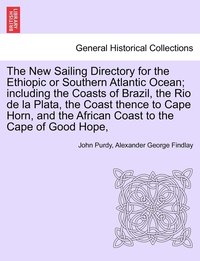bokomslag The New Sailing Directory for the Ethiopic or Southern Atlantic Ocean; including the Coasts of Brazil, the Rio de la Plata, the Coast thence to Cape Horn, and the African Coast to the Cape of Good
